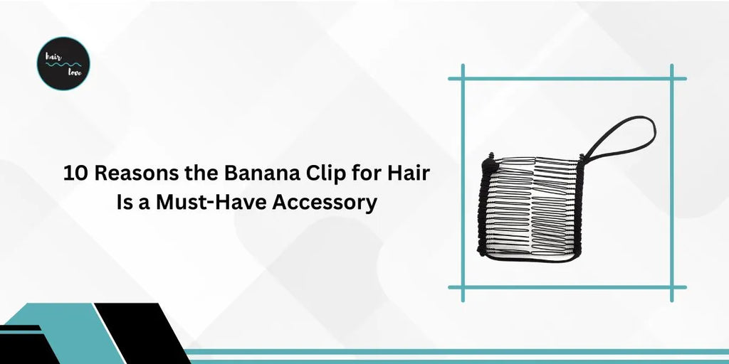 10 Reasons the Banana Clip for Hair Is a Must-Have Accessory