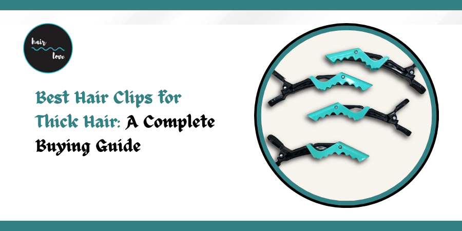 Best Hair Clips for Thick Hair: A Complete Buying Guide