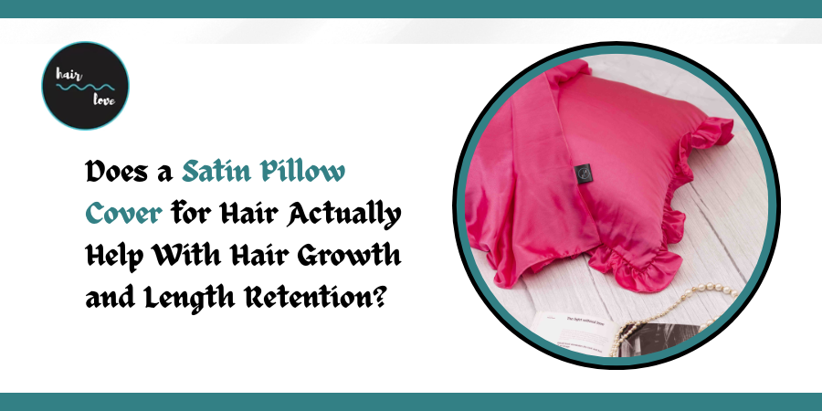Does a Satin Pillow Cover for Hair Actually Help With Hair Growth and Length Retention?