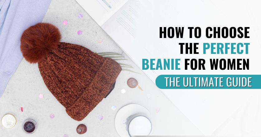 How to Choose the Perfect Beanie for Women: The Ultimate Guide