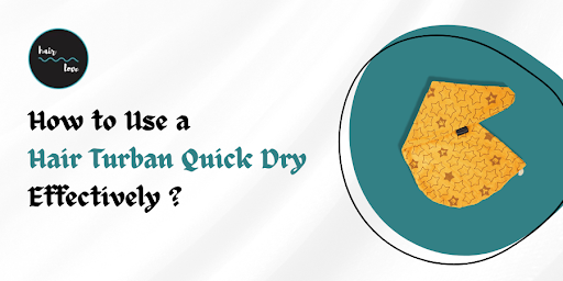 How to Use Hair Turban Quick Dry Effectively?