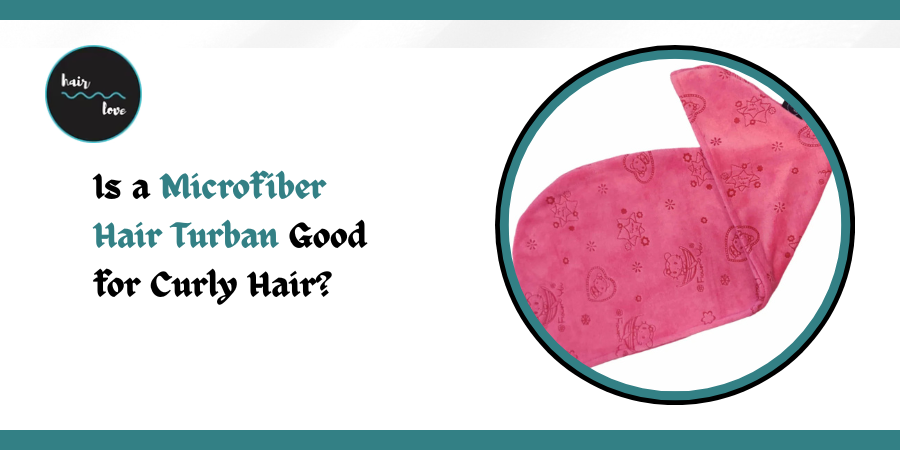Is a Microfiber Hair Turban Good for Curly Hair?
