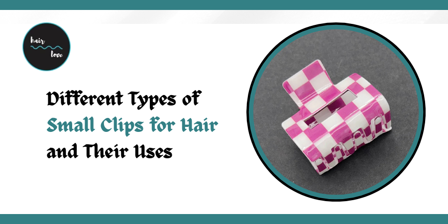 Different Types of Small Clips for Hair and Their Uses