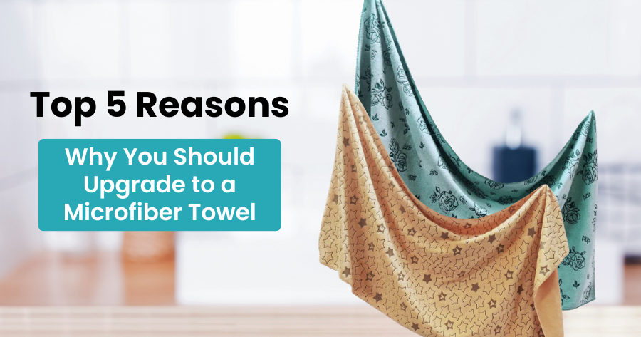 Top 5 Reasons Why You Should Upgrade to a Microfiber Towel
