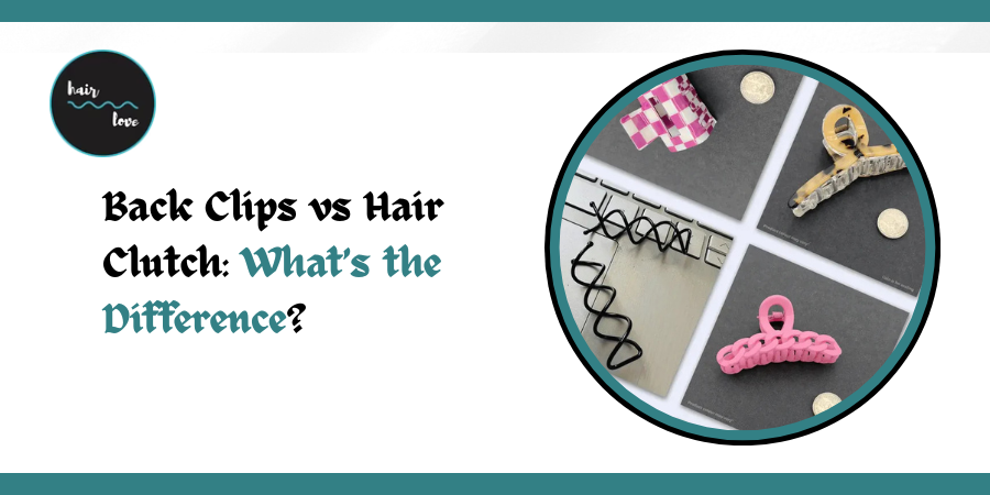 Back Clips vs Hair Clutch: What’s the Difference?